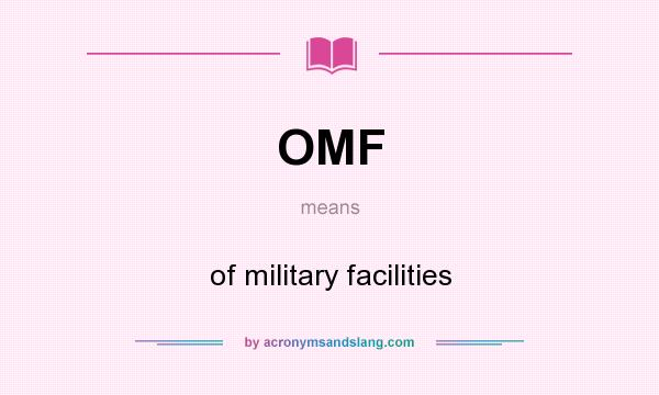What does OMF mean? It stands for of military facilities
