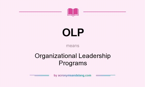 What does OLP mean? It stands for Organizational Leadership Programs