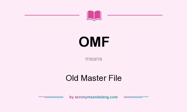What does OMF mean? It stands for Old Master File
