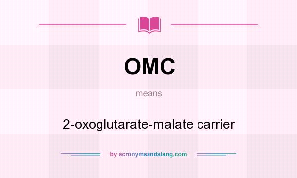 What does OMC mean? It stands for 2-oxoglutarate-malate carrier