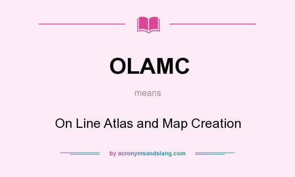 What does OLAMC mean? It stands for On Line Atlas and Map Creation