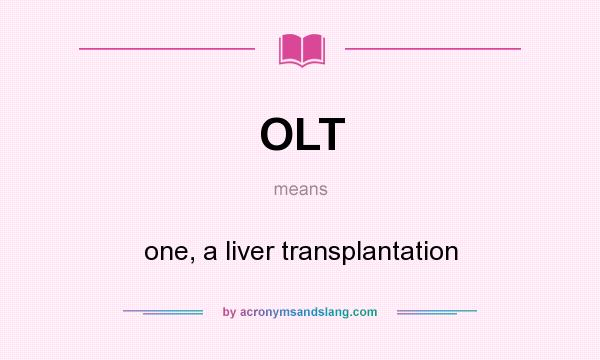What does OLT mean? It stands for one, a liver transplantation