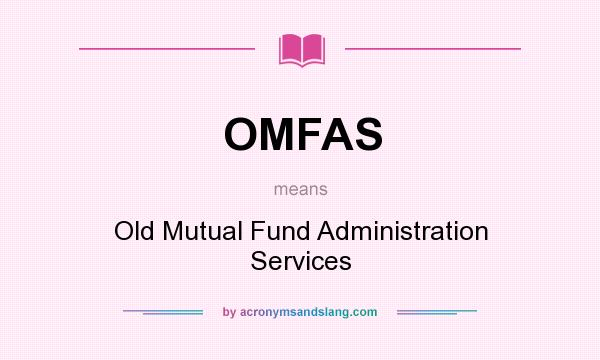 What does OMFAS mean? It stands for Old Mutual Fund Administration Services
