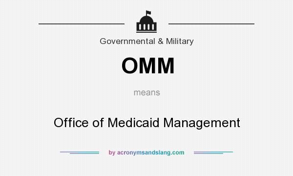 What does OMM mean? It stands for Office of Medicaid Management