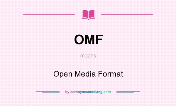 What does OMF mean? It stands for Open Media Format