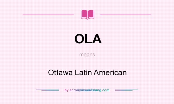 What does OLA mean? It stands for Ottawa Latin American