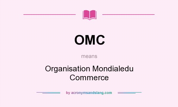 What does OMC mean? It stands for Organisation Mondialedu Commerce
