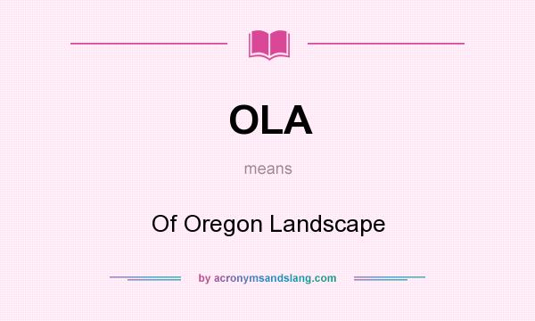 What does OLA mean? It stands for Of Oregon Landscape