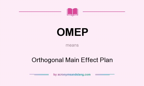 What does OMEP mean? It stands for Orthogonal Main Effect Plan