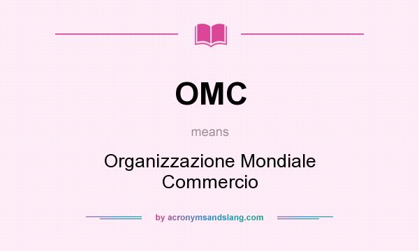 What does OMC mean? It stands for Organizzazione Mondiale Commercio