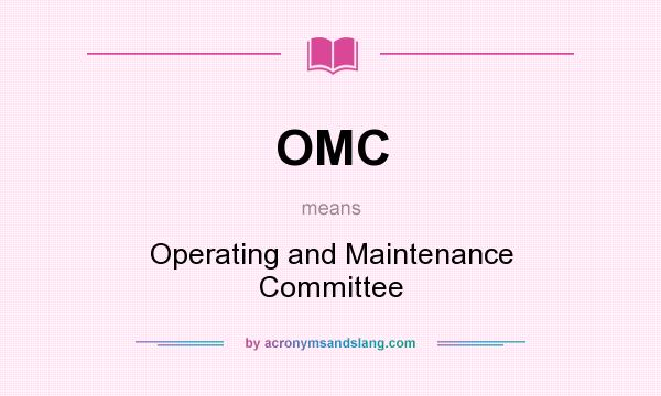 What does OMC mean? It stands for Operating and Maintenance Committee