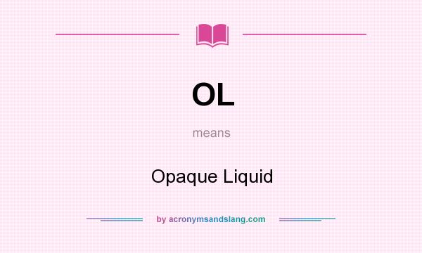 What does OL mean? It stands for Opaque Liquid