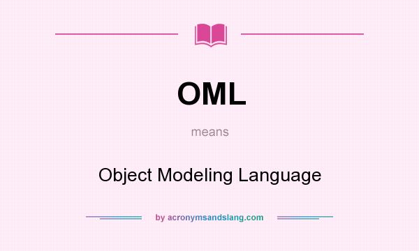 What does OML mean? It stands for Object Modeling Language