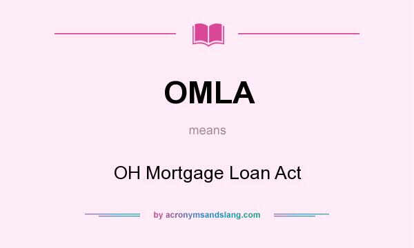 What does OMLA mean? It stands for OH Mortgage Loan Act
