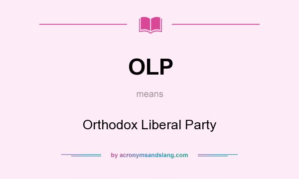 What does OLP mean? It stands for Orthodox Liberal Party
