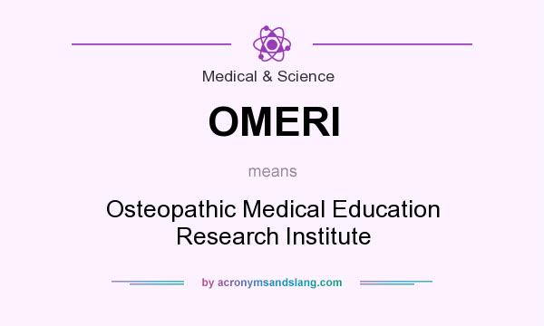 What does OMERI mean? It stands for Osteopathic Medical Education Research Institute