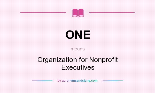What does ONE mean? It stands for Organization for Nonprofit Executives