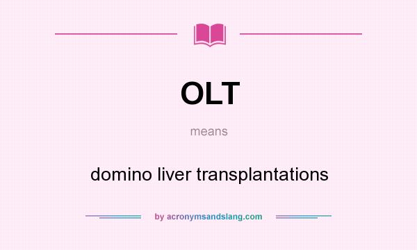 What does OLT mean? It stands for domino liver transplantations