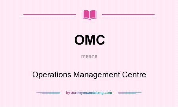 What does OMC mean? It stands for Operations Management Centre