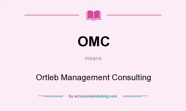 What does OMC mean? It stands for Ortleb Management Consulting