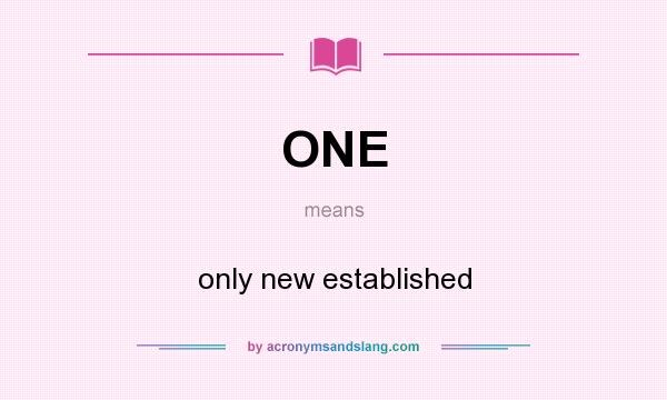 What does ONE mean? It stands for only new established