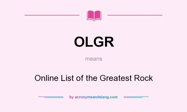 What does OLGR mean? It stands for Online List of the Greatest Rock
