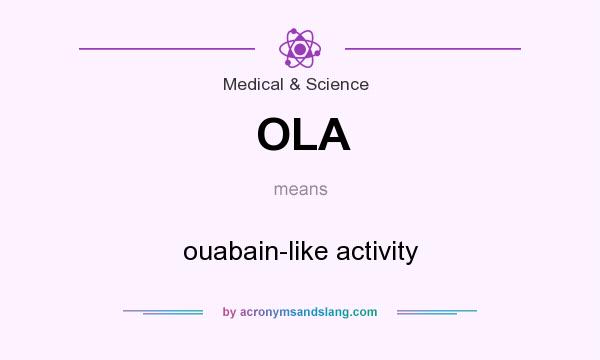 What does OLA mean? It stands for ouabain-like activity