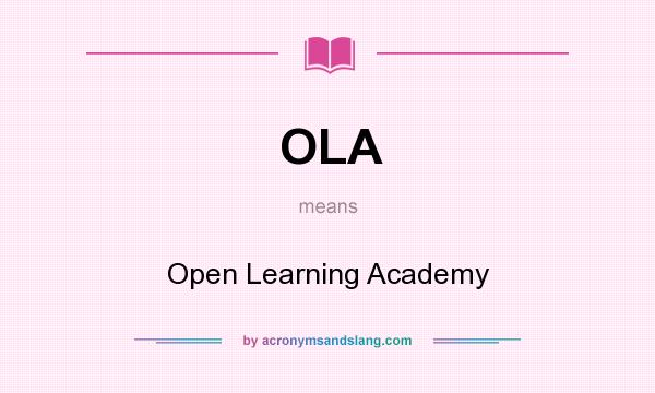 What does OLA mean? It stands for Open Learning Academy