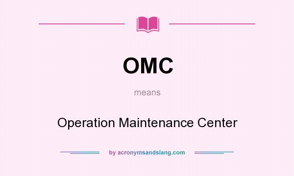 What does OMC mean? It stands for Operation Maintenance Center