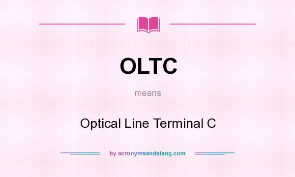What does OLTC mean? It stands for Optical Line Terminal C