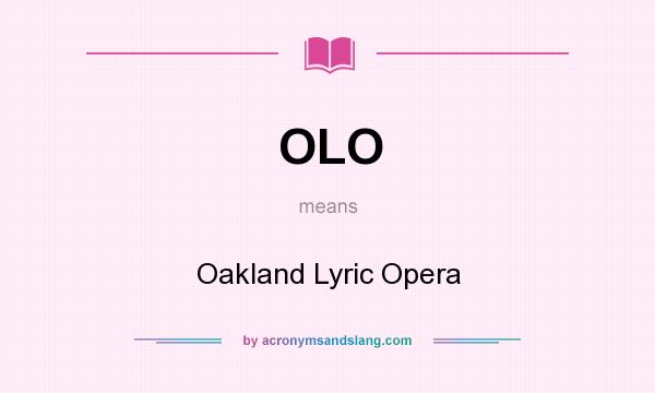 What does OLO mean? It stands for Oakland Lyric Opera