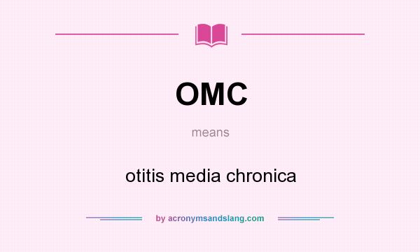What does OMC mean? It stands for otitis media chronica
