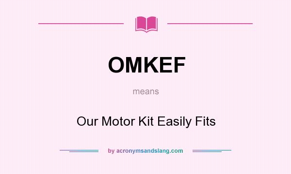 What does OMKEF mean? It stands for Our Motor Kit Easily Fits