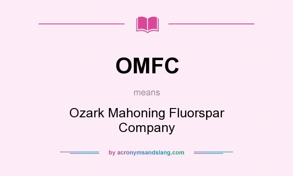 What does OMFC mean? It stands for Ozark Mahoning Fluorspar Company
