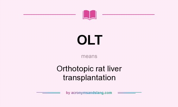 What does OLT mean? It stands for Orthotopic rat liver transplantation
