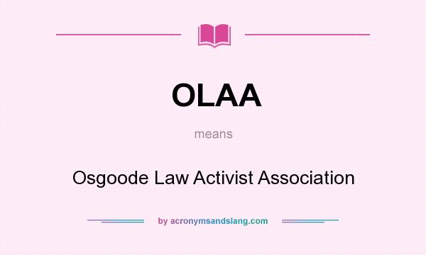 What does OLAA mean? It stands for Osgoode Law Activist Association
