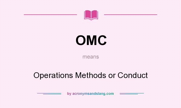What does OMC mean? It stands for Operations Methods or Conduct