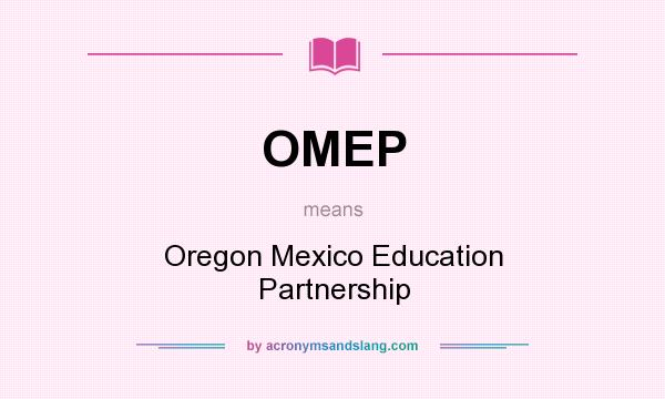 What does OMEP mean? It stands for Oregon Mexico Education Partnership