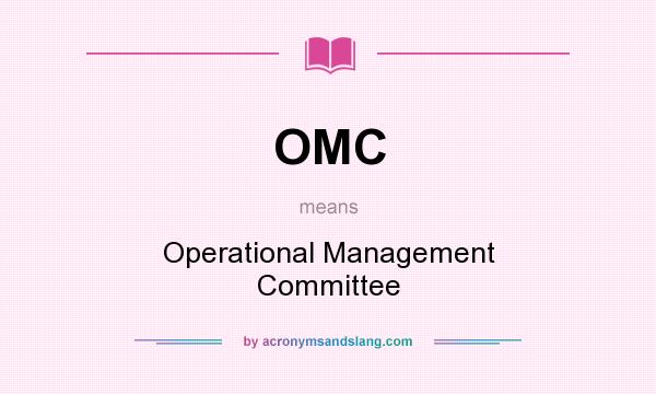 What does OMC mean? It stands for Operational Management Committee