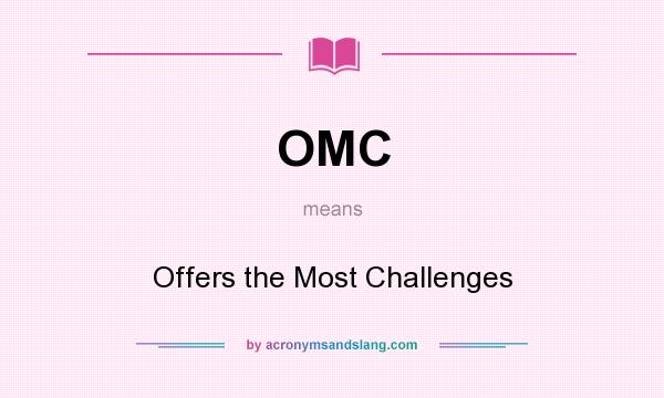 What does OMC mean? It stands for Offers the Most Challenges