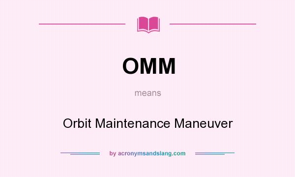 What does OMM mean? It stands for Orbit Maintenance Maneuver