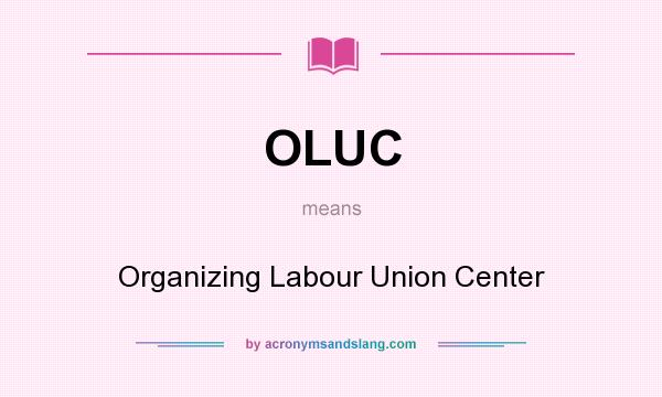 What does OLUC mean? It stands for Organizing Labour Union Center
