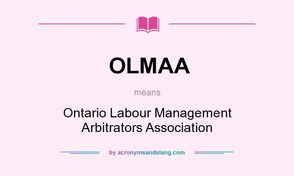 What does OLMAA mean? It stands for Ontario Labour Management Arbitrators Association
