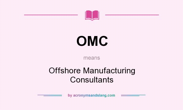 What does OMC mean? It stands for Offshore Manufacturing Consultants