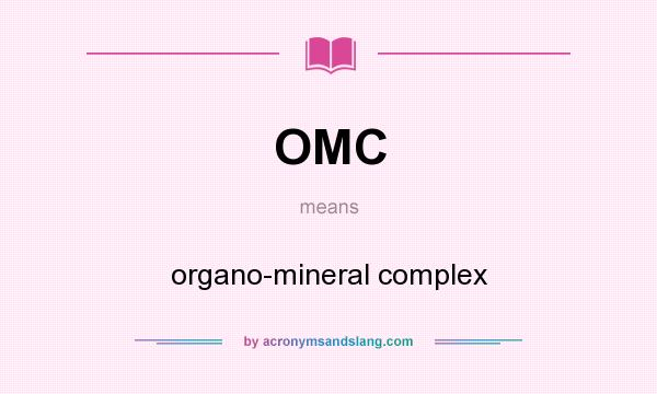 What does OMC mean? It stands for organo-mineral complex