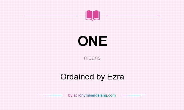 What does ONE mean? It stands for Ordained by Ezra