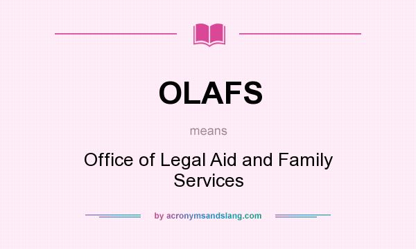 What does OLAFS mean? It stands for Office of Legal Aid and Family Services