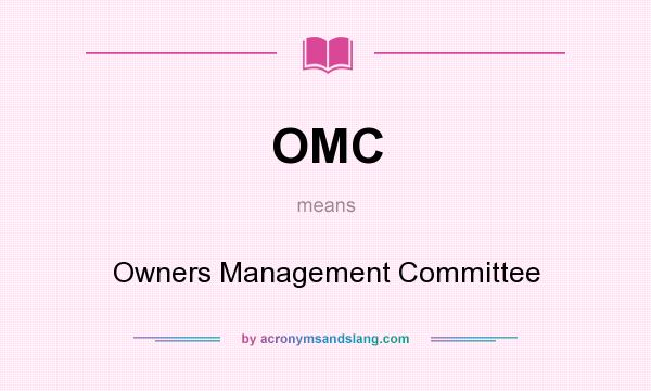What does OMC mean? It stands for Owners Management Committee