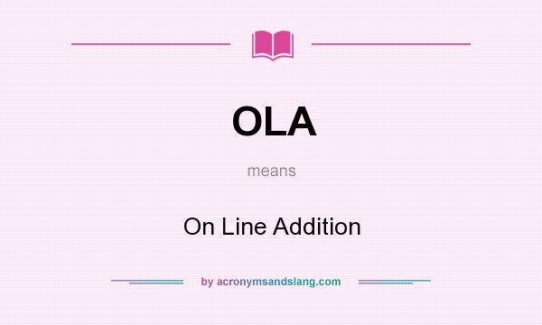 What does OLA mean? It stands for On Line Addition