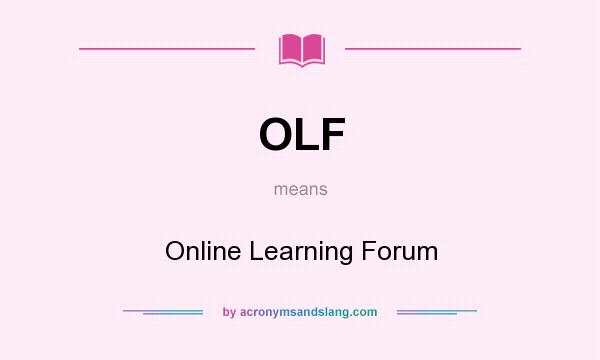 What does OLF mean? It stands for Online Learning Forum